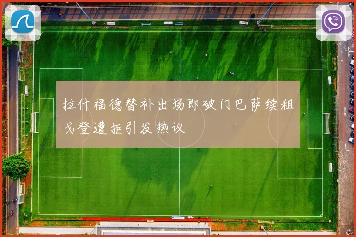 拉什福德替补出场即破门巴萨续租戈登遭拒引发热议