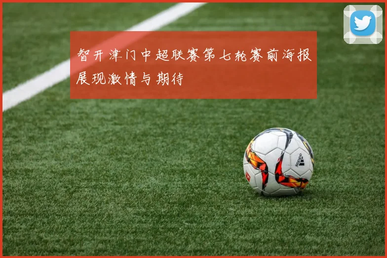 智开津门中超联赛第七轮赛前海报展现激情与期待