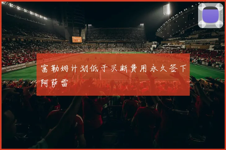 富勒姆计划低于买断费用永久签下阿萨雷