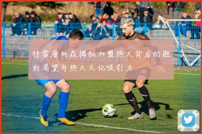 特雷唐纳森揭秘加盟热火背后的胜利渴望与热火文化吸引力